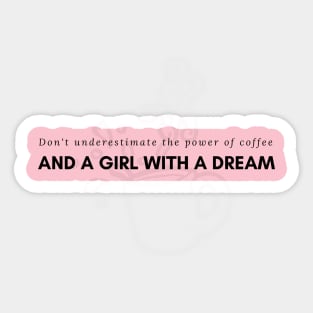 Don't underestimate the power of coffee and a girl with a dream Sticker